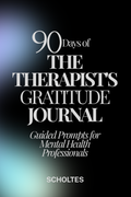 THE THERAPISTS GRATITUDE JOURNAL: 90 Days of Guided Prompts for Mental Health Professionals